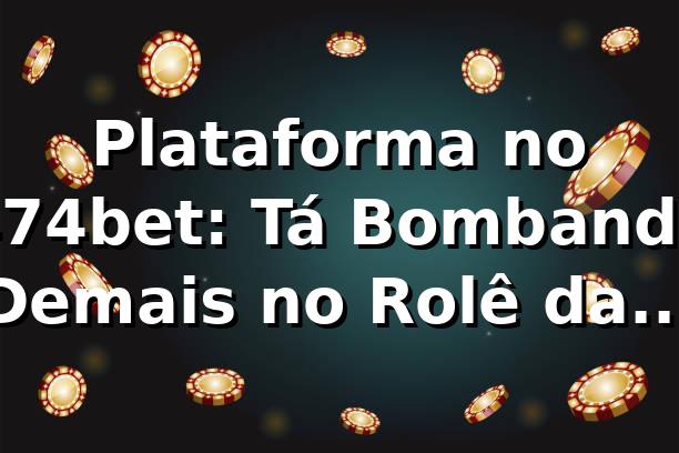 Plataforma no 474bet: Tá Bombando Demais no Rolê das Apostas! 🔥