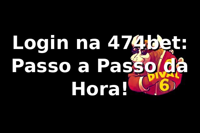 Login na 474bet: Passo a Passo da Hora! ⚽